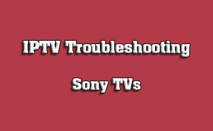 How to Troubleshoot Common IPTV Problems on Sony TVs